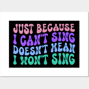 Just Because I Can't Sing Doesn't Mean I Won't Sing Posters and Art